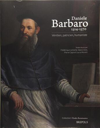 Couverture du livre « Études renaissantes T.24 ; Daniele Barbaro 1514-1570. Vénitien, patricien, humaniste » de Frederique Lemerle et Pierre Caye et Vasco Zara et Laura Moretti aux éditions Brepols