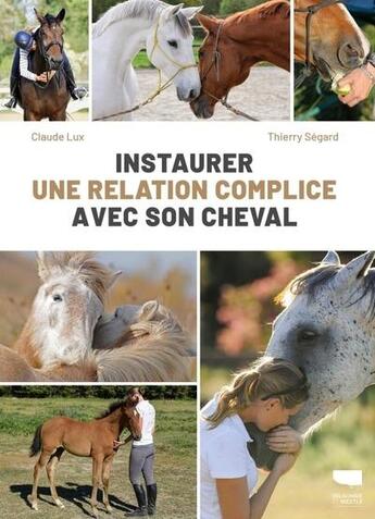 Couverture du livre « Instaurer une relation complice avec son cheval » de Thierry Segard et Claude Lux aux éditions Delachaux & Niestle