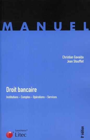 Couverture du livre « Droit bancaire ; institutions, comptes, opérations, services (8e édition) » de Christian Gavalda et Jean Stoufflet aux éditions Lexisnexis