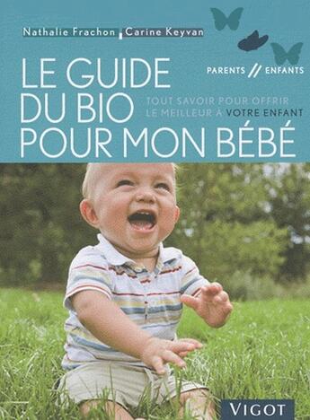 Couverture du livre « Guide du bio pour bébé ; tout savoir pour offrir le meilleur à votre enfant » de Keyvan/Frachon aux éditions Vigot