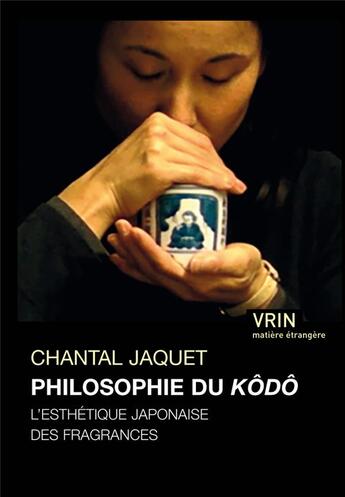 Couverture du livre « La philosophie du kôdô ; l'esthétique japonaise des fragrances » de Chantal Jaquet aux éditions Vrin