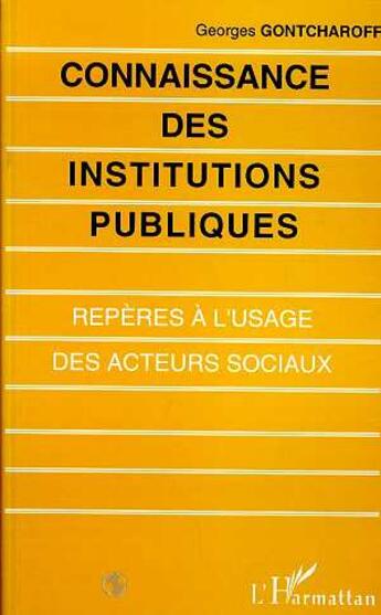 Couverture du livre « Connaissance des institutions publiques - reperes a l'usage des acteurs sociaux » de Georges Gontcharoff aux éditions L'harmattan