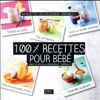 Couverture du livre « 100% recettes pour bébé » de Arielle Rosin et Julie Mechali et Veronique Thiebault aux éditions First