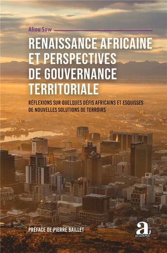 Couverture du livre « Renaissance africaine et perspectives de gouvernance territoriale : réflexions sur quelques défis africains et esquises de nouvelles solutions de terroirs » de Aliou Sow aux éditions Academia