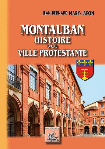 Couverture du livre « Montauban ; histoire d'une ville protestante » de Jean Bernard Mary-Lafon aux éditions Editions Des Regionalismes