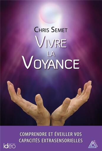 Couverture du livre « Vivre la voyance ; comprendre et éveiller vos capacités extrasensorielles » de Chris Semet aux éditions Ideo