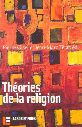 Couverture du livre « Théories de la religion : Diversité des pratiques de recherche, ... » de Jean-Marc Tetaz et Pierre Gisel aux éditions Labor Et Fides