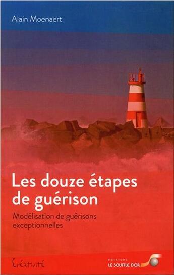 Couverture du livre « Les douze étapes de guérison ; modélisation de guérisons exceptionnelles » de Alain Moenaert aux éditions Le Souffle D'or