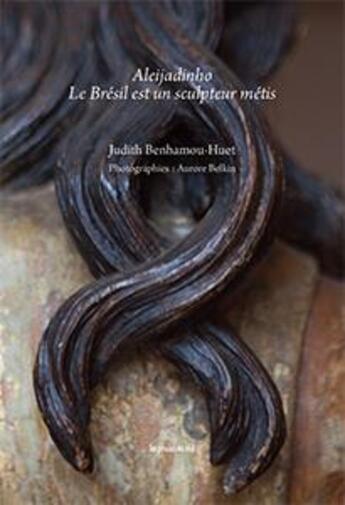 Couverture du livre « Aleijadinho ; le Brésil est un sculpteur métisse » de Judith Benhamou-Huet aux éditions Les Presses Du Reel