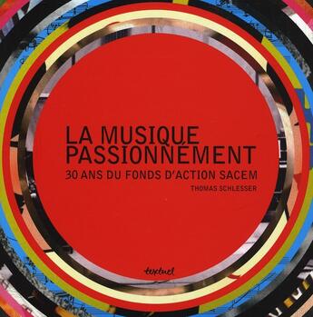 Couverture du livre « La musique passionnément ; 30 ans du fonds d'action Sacem » de Thomas Schlesser aux éditions Textuel