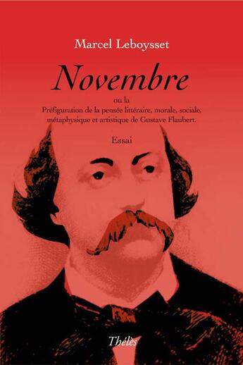 Couverture du livre « Novembre ou la préfiguration de la pensée litteraire, morale, sociale, métaphysique et artistique de Gustave Flaubert » de Marcel Leboysset aux éditions Theles