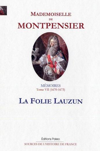 Couverture du livre « Memoires De La Grande Mademoiselle. Tome 7 (1670-1673) La Folie Lauzun » de Montpensier aux éditions Paleo