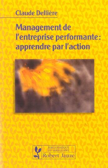 Couverture du livre « Management de l'entreprise performante : apprendre par l'action » de Claude Delliere aux éditions Robert Jauze