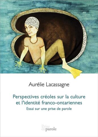 Couverture du livre « Perspectives creoles sur la culture et l'identite franco-ontarien » de Lacassagne Aurelie aux éditions Prise De Parole