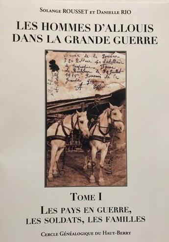 Couverture du livre « Les hommes d'Allouis dans la Grande Guerre Tome 1 : les pays en guerre, les soldats, les familles » de Solange Rousset et Danielle Rio aux éditions Editions Du Cgh-b