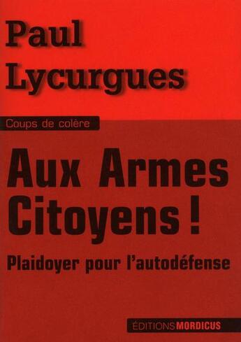 Couverture du livre « Aux armes citoyens ; plaidoyer pour l'auto-défense... » de Paul Lycurgues aux éditions Mordicus