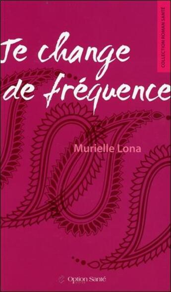 Couverture du livre « Je change de fréquence » de Murielle Lona aux éditions Option Sante