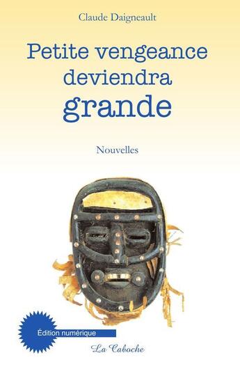 Couverture du livre « Petite vengeance deviendra grande » de Claude Daigneault aux éditions Editions De La Caboche