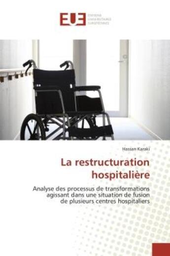 Couverture du livre « La restructuration hospitaliere - analyse des processus de transformations agissant dans une situati » de Karaki Hassan aux éditions Editions Universitaires Europeennes