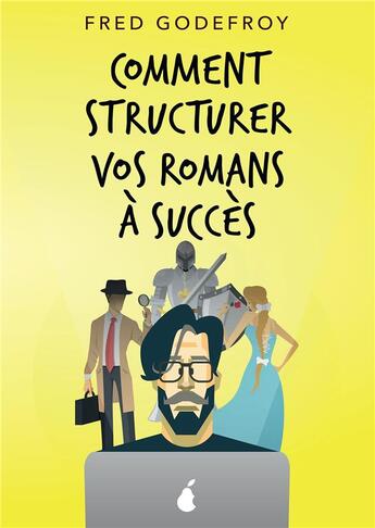 Couverture du livre « Comment structurer vos romans à succès ; comment mieux raconter de bonnes histoires » de Fred Godefroy aux éditions Bookelis