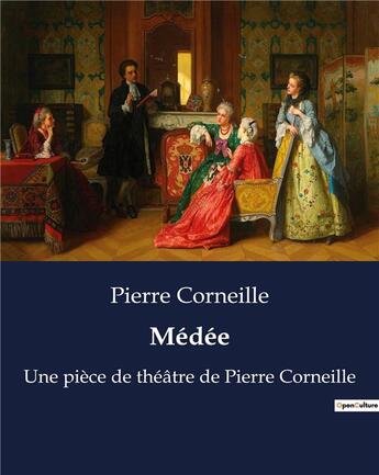 Couverture du livre « Médée : Une pièce de théâtre de Pierre Corneille » de Pierre Corneille aux éditions Culturea