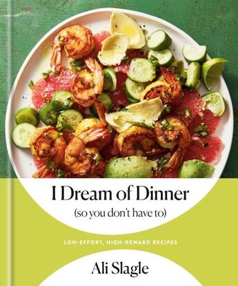 Couverture du livre « I DREAM OF DINNER (SO YOU DON''T HAVE TO) - LOW-EFFORT, HIGH-REWARD RECIPES: A COOKBOOK » de Ali Slagle aux éditions Clarkson Potter