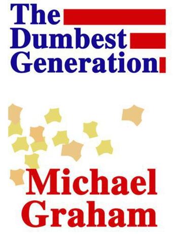 Couverture du livre « The Dumbest Generation » de Graham Michael aux éditions Grand Central Publishing