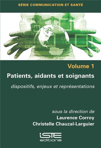 Couverture du livre « Patients, aidants et soignants : Dispositifs, enjeux et représentations » de Laurence Corroy et Christelle Chauzal-Larguier aux éditions Iste