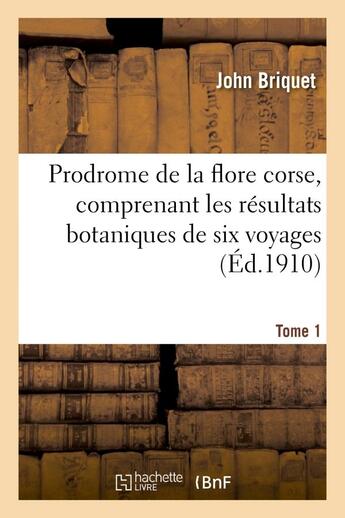 Couverture du livre « Prodrome de la flore corse, comprenant les resultats botaniques de six voyages executes. tome 1 - en » de Briquet John aux éditions Hachette Bnf