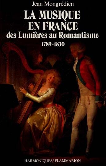 Couverture du livre « La musique en france des lumieres au romantisme - des lumieres au romantisme, 1789-1830 » de Jean Mongredien aux éditions Flammarion