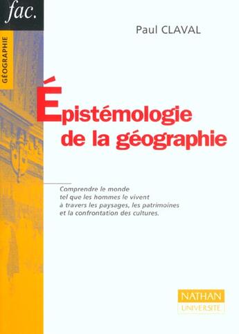 Couverture du livre « Epistemologie De La Geographie ; Comprendre Le Monde Tel Que Les Hommes Le Vivent A Travers Les Paysages ... » de Paul Claval aux éditions Nathan