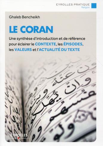 Couverture du livre « Le Coran ; une synthèse d'introduction et de référence pour éclairer le contexte, les épisodes, les valeurs et l'actualité du texte » de Ghaleb Bencheikh aux éditions Eyrolles