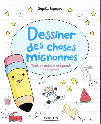 Couverture du livre « Dessiner des choses mignonnes » de Angela Nguyen aux éditions Eyrolles