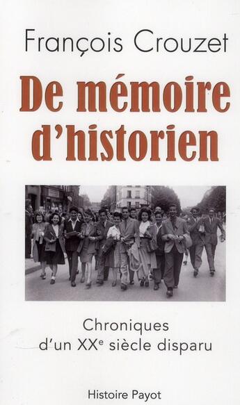 Couverture du livre « De mémoire d'historien ; chronique d'un XXe siècle disparu » de Francois Crouzet aux éditions Payot