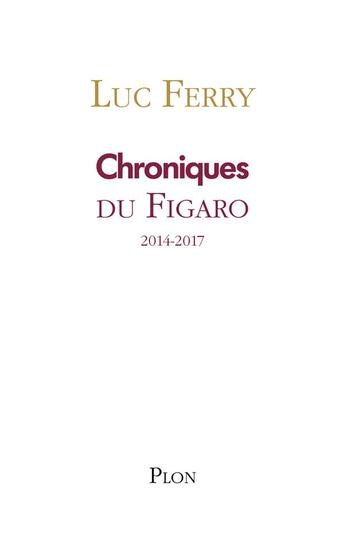 Couverture du livre « Chroniques du Figaro ; 2014-2017 » de Luc Ferry aux éditions Plon