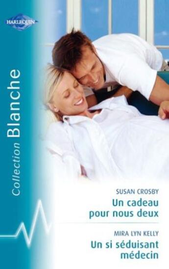 Couverture du livre « Un cadeau pour nous deux ; un si séduisant médecin » de Mira Lyn Kelly et Crosby Susan aux éditions Harlequin