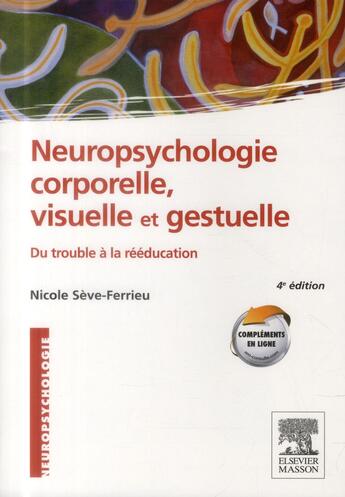 Couverture du livre « Neuropsychologie corporelle, visuelle et gestuelle ; du trouble à la rééducation (4e édition) » de Nicole Seve-Ferrieu aux éditions Elsevier-masson