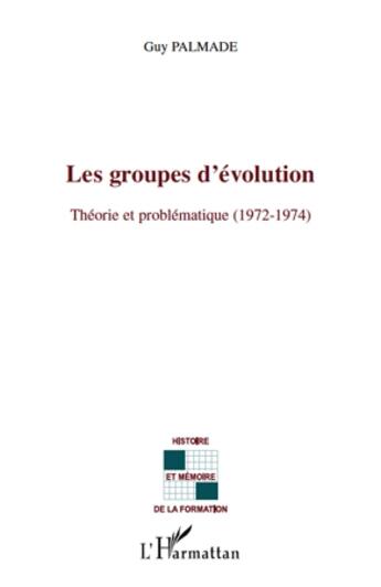 Couverture du livre « Les groupes d'évolution ; théorie et problématique (1972-1974) » de Guy Palmade aux éditions L'harmattan