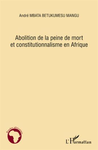 Couverture du livre « Abolition de la peine de mort et constitutionnalisme en Afrique » de Andre Mbata Betukumesu Mangu aux éditions L'harmattan