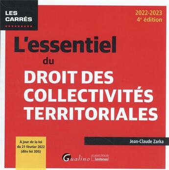 Couverture du livre « L'essentiel du droit des collectivités territoriales : à jour de la loi du fevrier 2022 (dite loi 3DS) (4e édition) » de Jean-Claude Zarka aux éditions Gualino