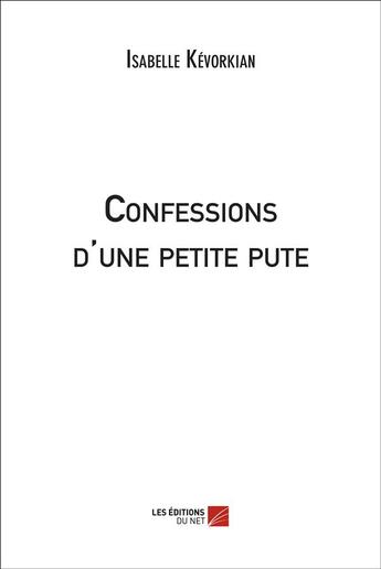 Couverture du livre « Confessions d'une petite pute » de Isabelle Kervorkian aux éditions Editions Du Net