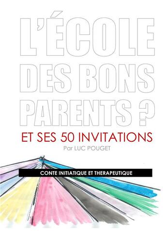 Couverture du livre « L'école des bons parents ? et ses 50 invitations ; conte initiatique et thérapeutique » de Luc Pouget aux éditions Books On Demand