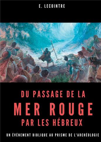 Couverture du livre « Du passage de la Mer Rouge par les hébreux : un événement biblique au prisme de l'archéologie » de Lecointre E. aux éditions Books On Demand