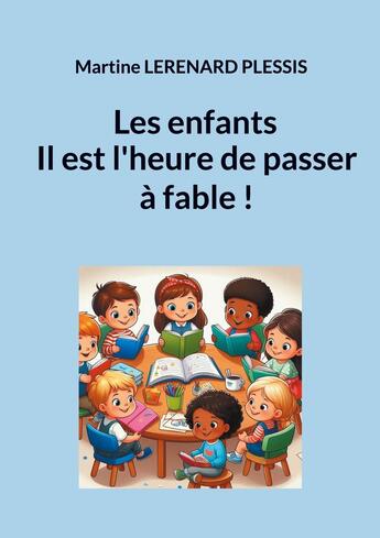 Couverture du livre « Les enfants il est l'heure de passer à fable ! » de Martine Lerenard Plessis aux éditions Books On Demand