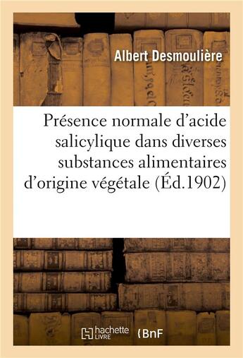 Couverture du livre « De la présence normale d'acide salicylique dans diverses substances alimentaires d'origine végétale : causes d'erreurs qui peuvent en résulter dans les expertises légales » de Albert Desmoulière aux éditions Hachette Bnf