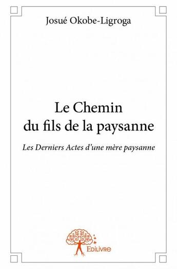 Couverture du livre « Le chemin du fils de la paysanne » de Josue Okobe-Ligroga aux éditions Edilivre