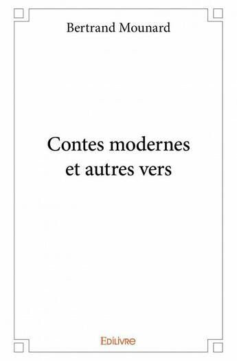 Couverture du livre « Contes modernes et autres vers » de Bertrand Mounard aux éditions Edilivre