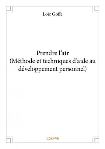 Couverture du livre « Prendre l'air (méthode et techniques d'aide au d'veloppement personnel) » de Loic Goffe aux éditions Edilivre