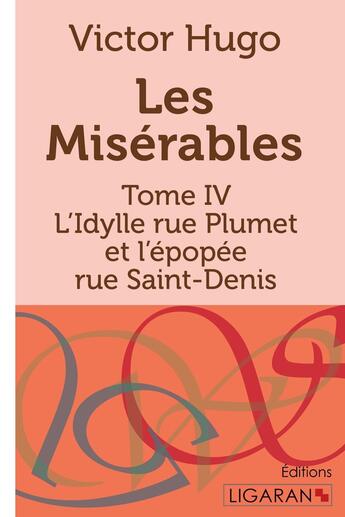 Couverture du livre « Les Misérables Tome 4 ; L'Idylle rue Plumet et l'épopée rue Saint-Denis » de Victor Hugo aux éditions Ligaran