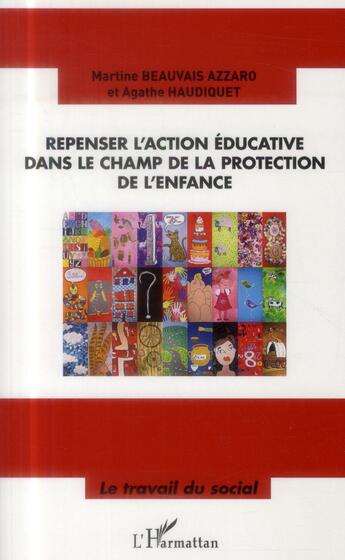 Couverture du livre « Repenser l'action éducative dans le champ de la protection de l'enfance » de Agathe Haudiquet et Martine Beauvais Azzaro aux éditions L'harmattan